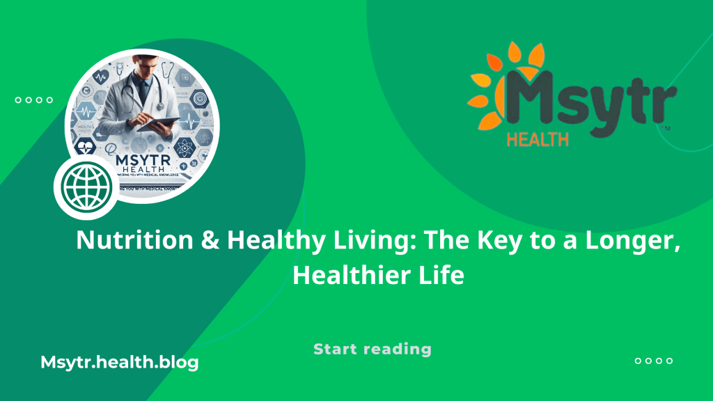 Nutrition & Healthy Living: The Key to a Longer, Healthier&nbsp;Life